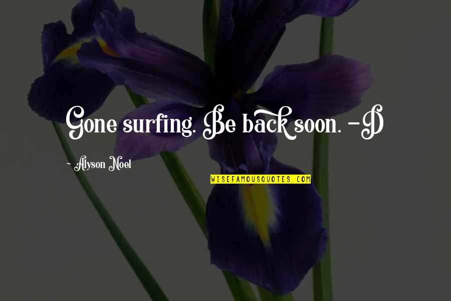 Surfing Quotes By Alyson Noel: Gone surfing. Be back soon. -D