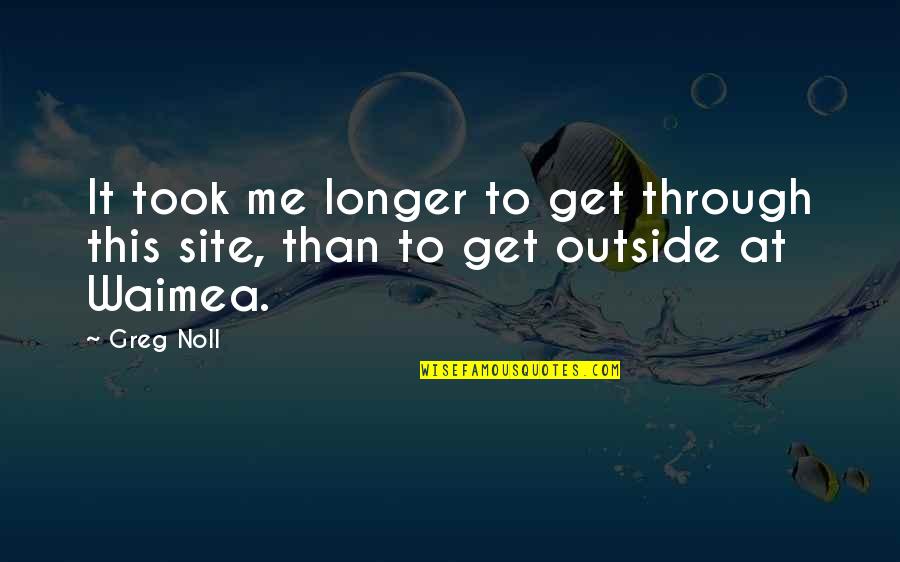 Surfing Quotes By Greg Noll: It took me longer to get through this