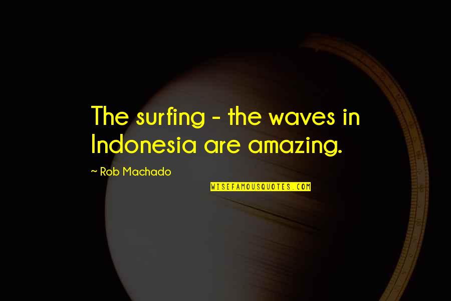 Surfing Quotes By Rob Machado: The surfing - the waves in Indonesia are