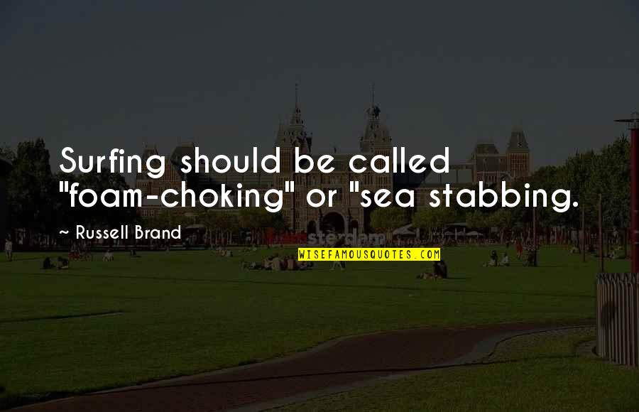 Surfing Quotes By Russell Brand: Surfing should be called "foam-choking" or "sea stabbing.