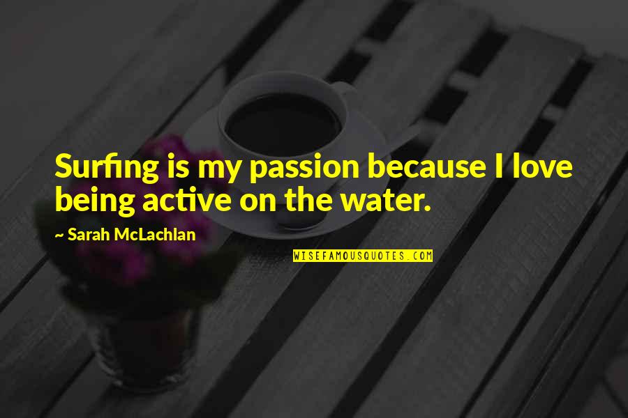 Surfing Quotes By Sarah McLachlan: Surfing is my passion because I love being