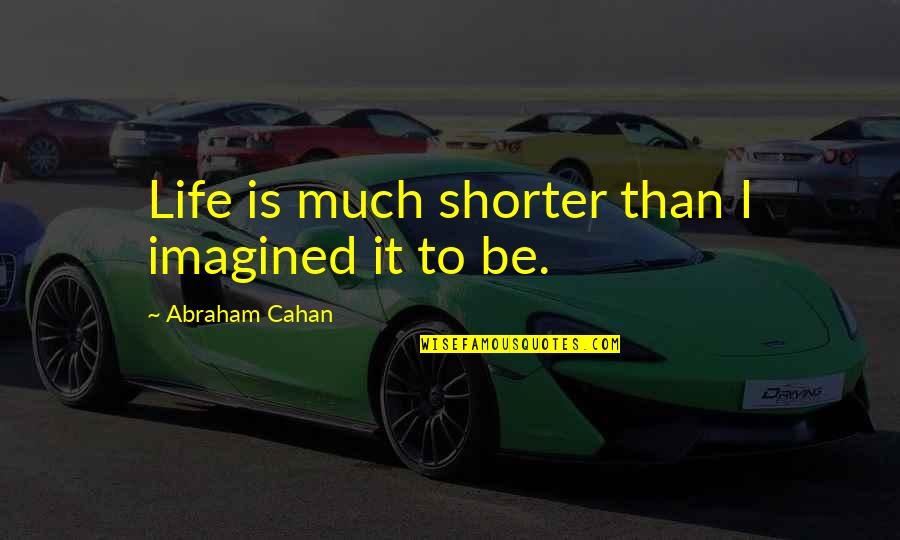 Surfing Slang Quotes By Abraham Cahan: Life is much shorter than I imagined it