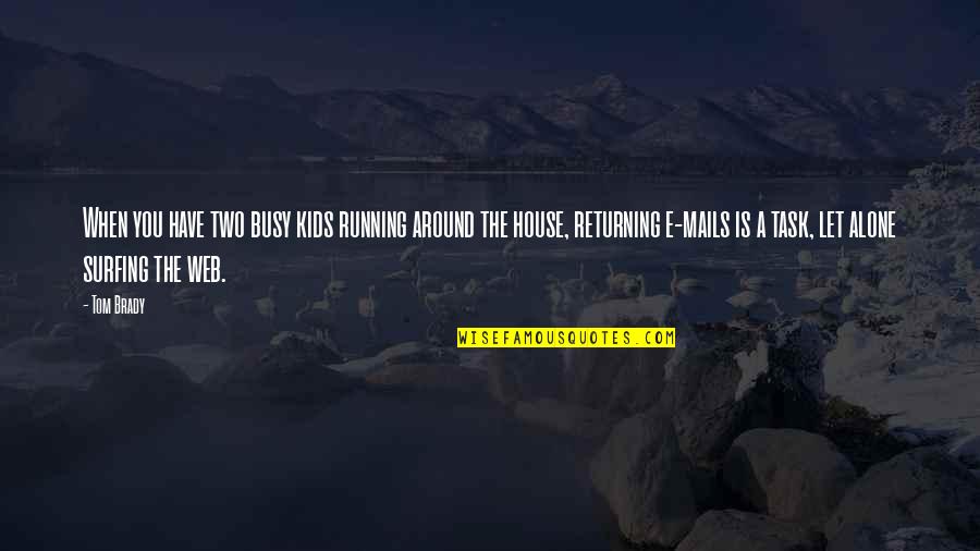 Surfing The Web Quotes By Tom Brady: When you have two busy kids running around Surfing The Web Quotes By Tom Brady: When you have two busy kids running around