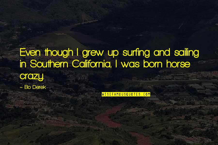 Surfing's Quotes By Bo Derek: Even though I grew up surfing and sailing