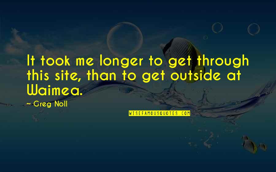 Surfing's Quotes By Greg Noll: It took me longer to get through this