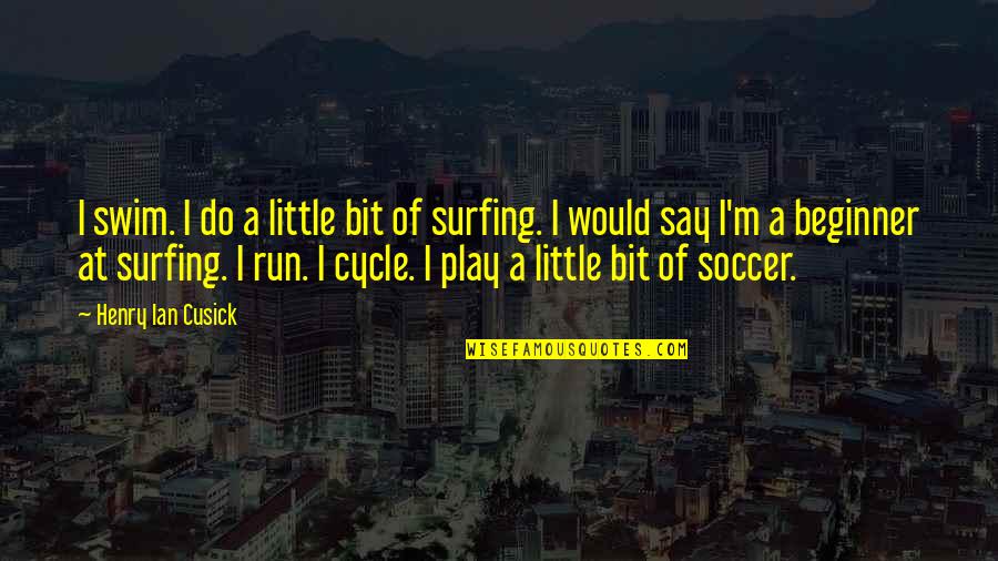 Surfing's Quotes By Henry Ian Cusick: I swim. I do a little bit of