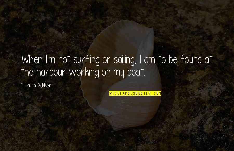 Surfing's Quotes By Laura Dekker: When I'm not surfing or sailing, I am