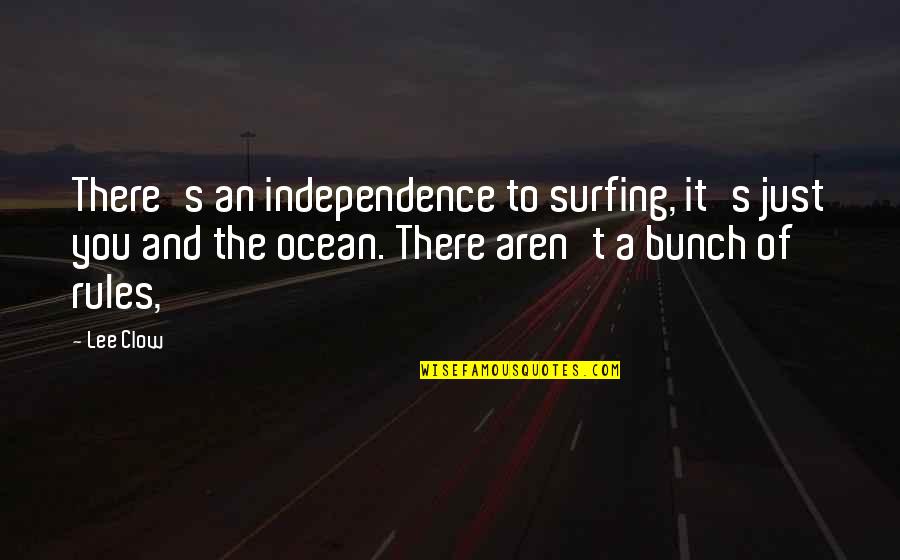 Surfing's Quotes By Lee Clow: There's an independence to surfing, it's just you