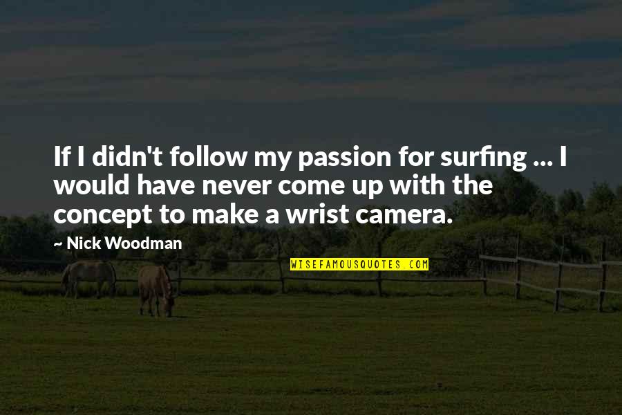 Surfing's Quotes By Nick Woodman: If I didn't follow my passion for surfing