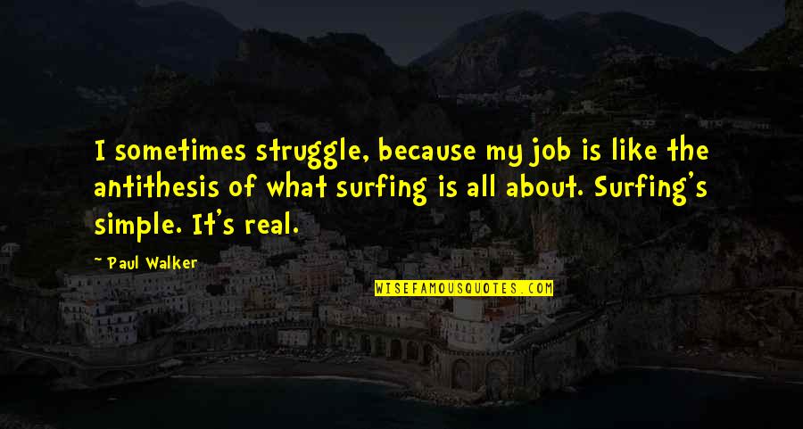 Surfing's Quotes By Paul Walker: I sometimes struggle, because my job is like