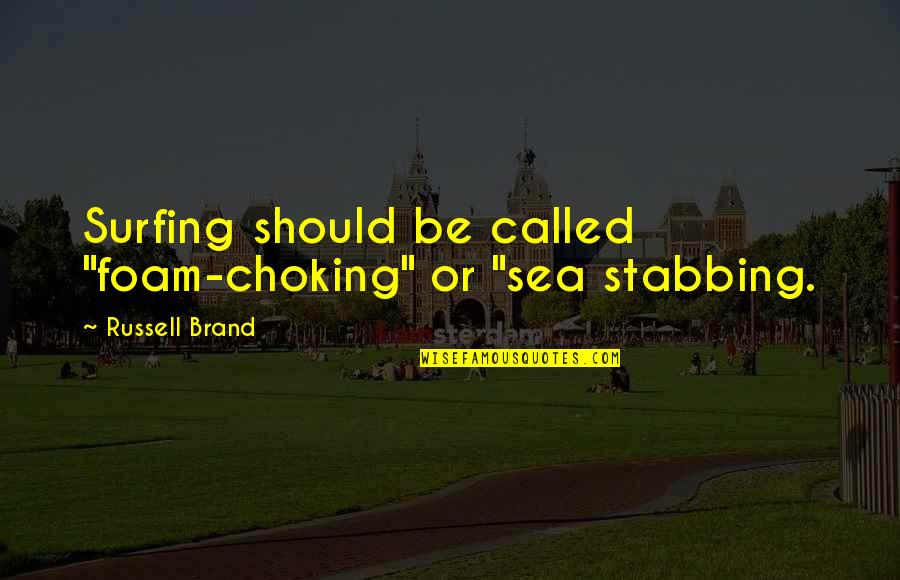 Surfing's Quotes By Russell Brand: Surfing should be called "foam-choking" or "sea stabbing.