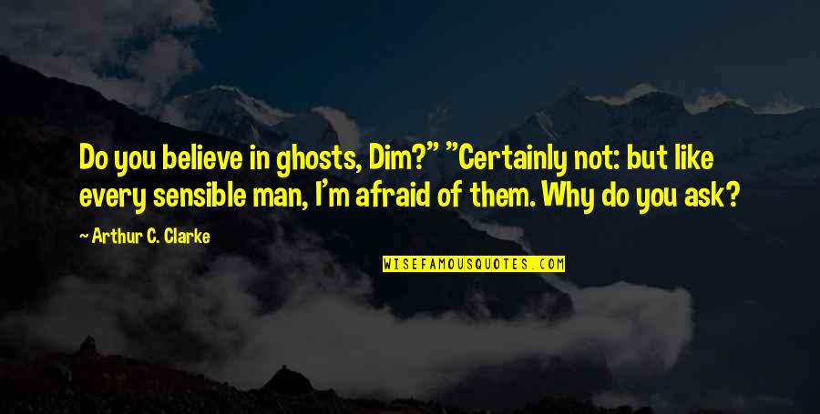 Surfnoid Quotes By Arthur C. Clarke: Do you believe in ghosts, Dim?" "Certainly not: