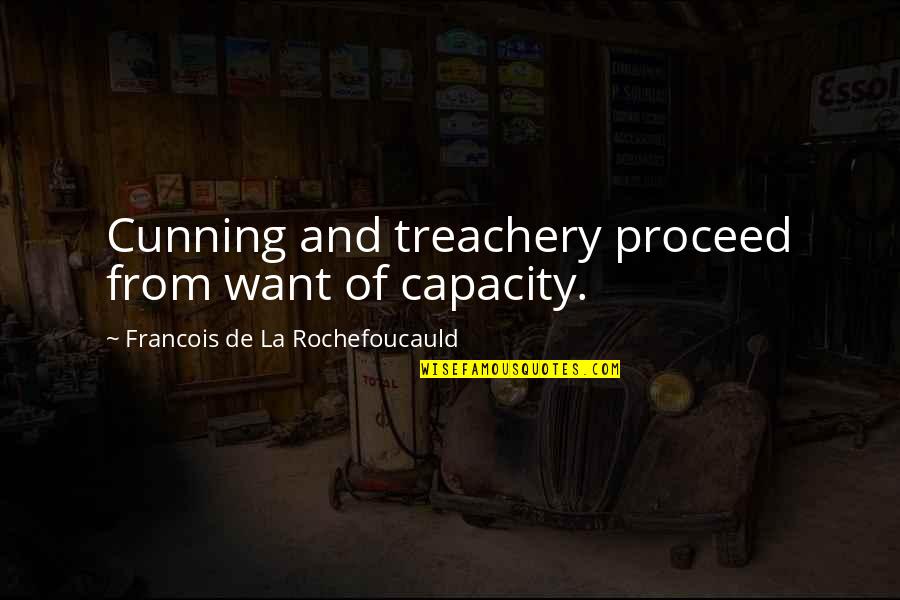 Surfrider Foundation Quotes By Francois De La Rochefoucauld: Cunning and treachery proceed from want of capacity. Surfrider Foundation Quotes By Francois De La Rochefoucauld: Cunning and treachery proceed from want of capacity.