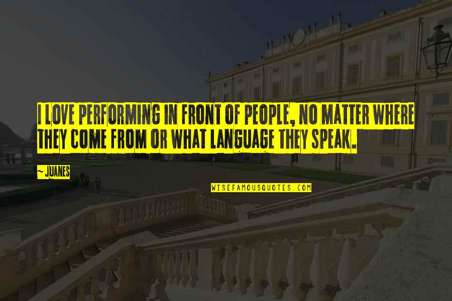Surfrider Foundation Quotes By Juanes: I love performing in front of people, no Surfrider Foundation Quotes By Juanes: I love performing in front of people, no