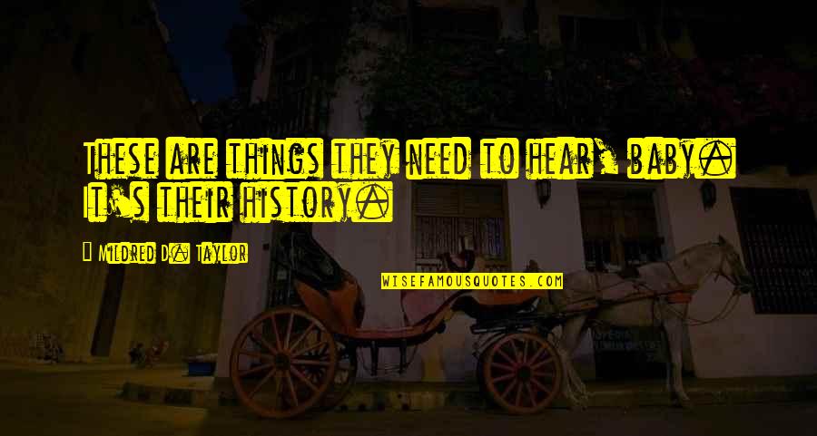 Surfrider Foundation Quotes By Mildred D. Taylor: These are things they need to hear, baby. Surfrider Foundation Quotes By Mildred D. Taylor: These are things they need to hear, baby.