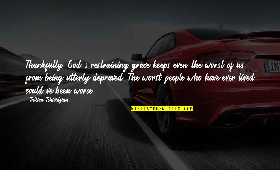 Surfrider Foundation Quotes By Tullian Tchividjian: Thankfully, God's restraining grace keeps even the worst Surfrider Foundation Quotes By Tullian Tchividjian: Thankfully, God's restraining grace keeps even the worst