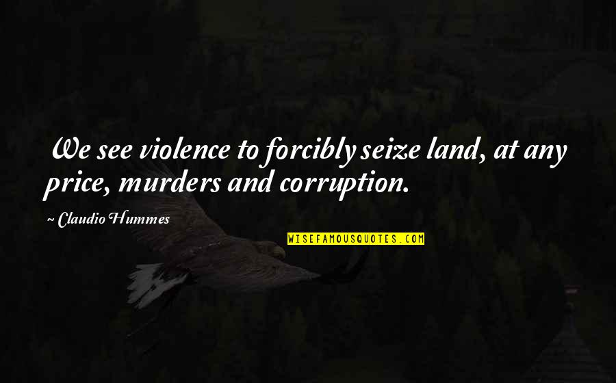 Surfrider Quotes By Claudio Hummes: We see violence to forcibly seize land, at