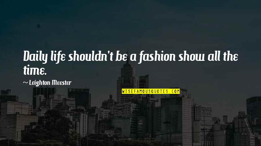 Surfs Up Mikey Quotes By Leighton Meester: Daily life shouldn't be a fashion show all Surfs Up Mikey Quotes By Leighton Meester: Daily life shouldn't be a fashion show all