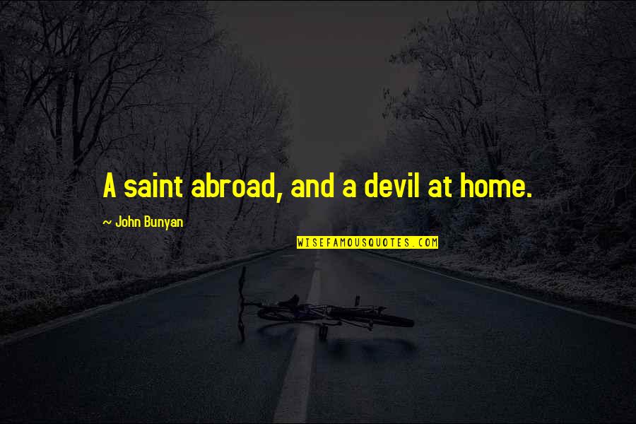 Surfy Quotes By John Bunyan: A saint abroad, and a devil at home.