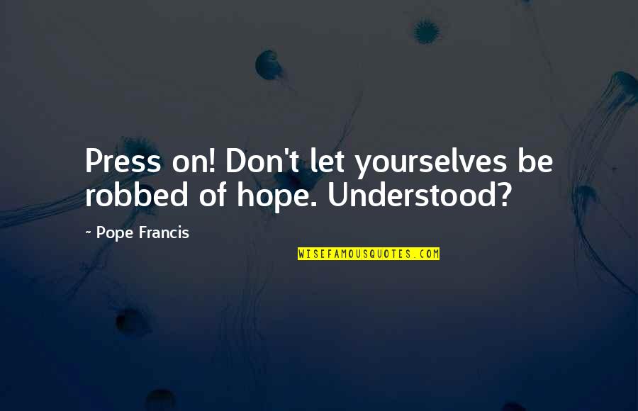 Surganya Motor Quotes By Pope Francis: Press on! Don't let yourselves be robbed of