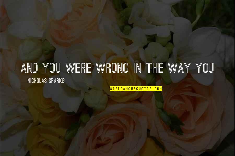 Surgaries Quotes By Nicholas Sparks: And you were wrong in the way you