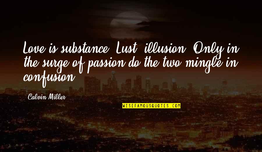 Surge Quotes By Calvin Miller: Love is substance; Lust, illusion. Only in the Surge Quotes By Calvin Miller: Love is substance; Lust, illusion. Only in the