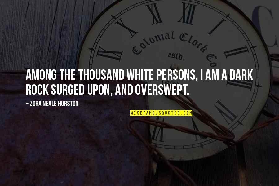 Surged Quotes By Zora Neale Hurston: Among the thousand white persons, I am a