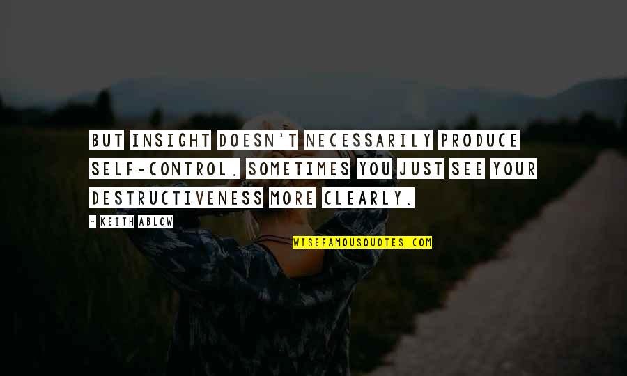 Surgemax Quotes By Keith Ablow: But insight doesn't necessarily produce self-control. Sometimes you Surgemax Quotes By Keith Ablow: But insight doesn't necessarily produce self-control. Sometimes you