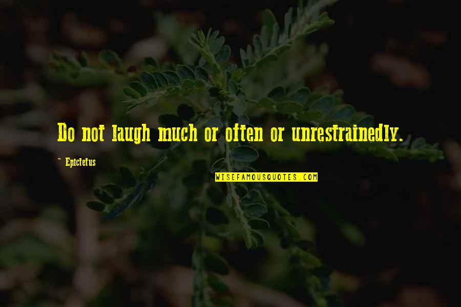 Surgener Jewelers Quotes By Epictetus: Do not laugh much or often or unrestrainedly.