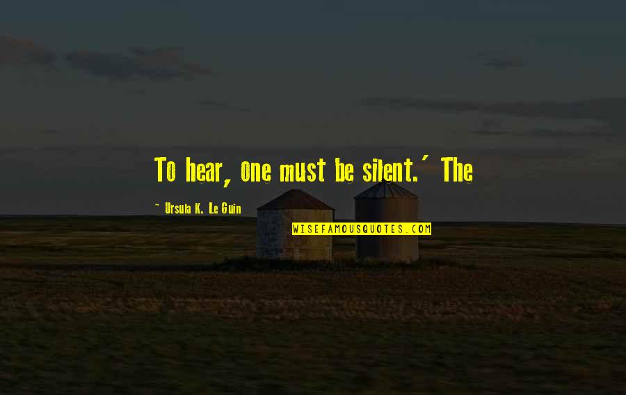 Surgent Quotes By Ursula K. Le Guin: To hear, one must be silent.' The