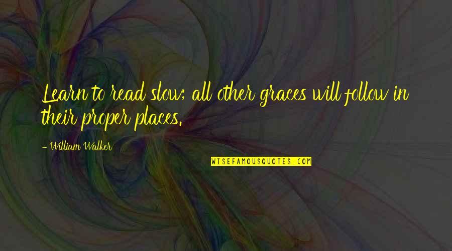 Surgent Quotes By William Walker: Learn to read slow; all other graces will