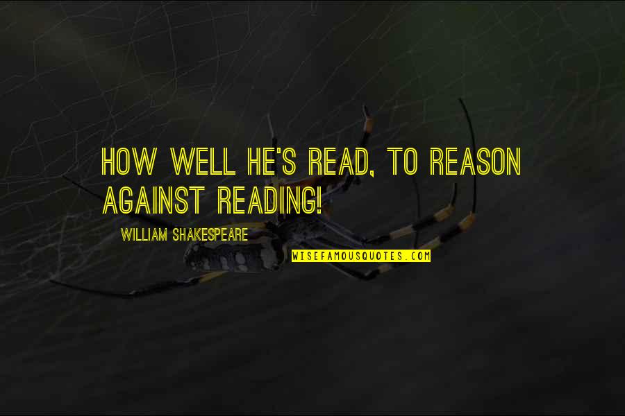 Surgeon And Anesthesia Quotes By William Shakespeare: How well he's read, to reason against reading! Surgeon And Anesthesia Quotes By William Shakespeare: How well he's read, to reason against reading!