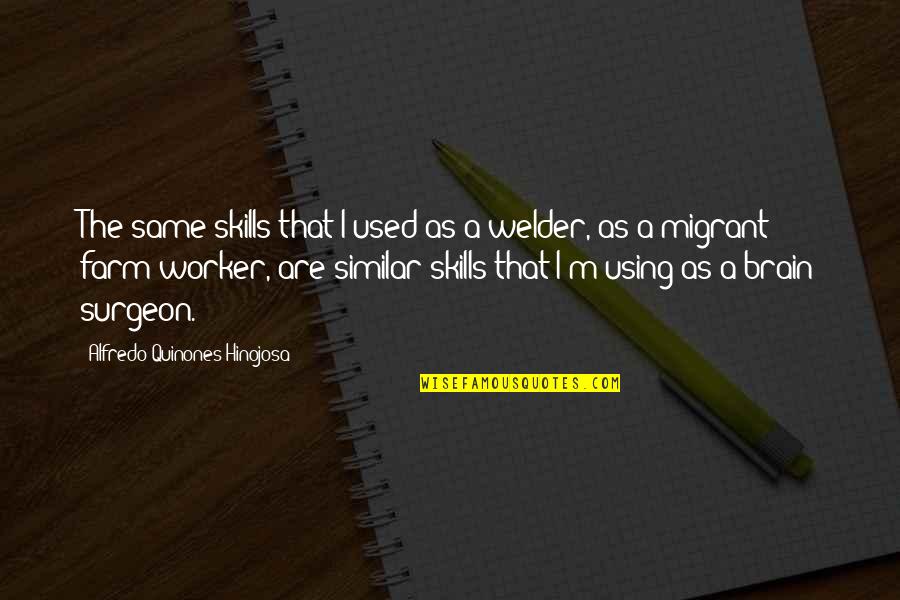 Surgeon Quotes By Alfredo Quinones-Hinojosa: The same skills that I used as a