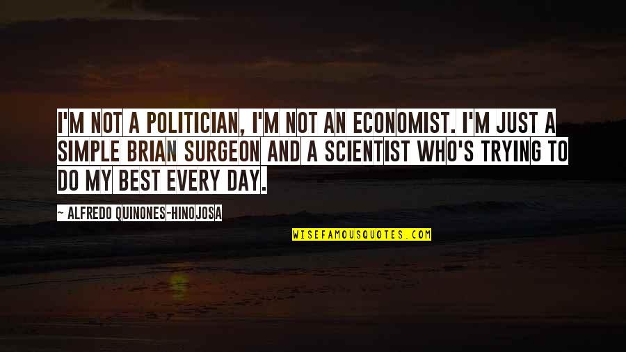 Surgeon Quotes By Alfredo Quinones-Hinojosa: I'm not a politician, I'm not an economist.