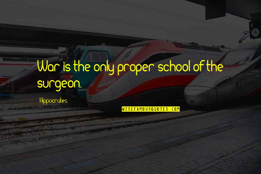Surgeon Quotes By Hippocrates: War is the only proper school of the