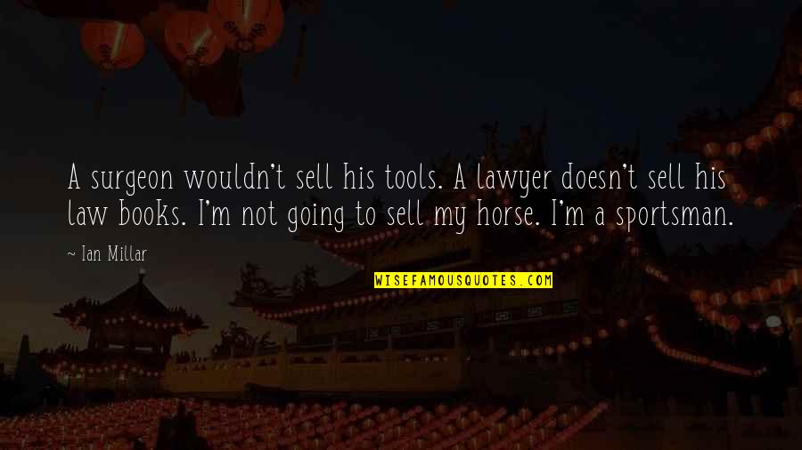 Surgeon Quotes By Ian Millar: A surgeon wouldn't sell his tools. A lawyer