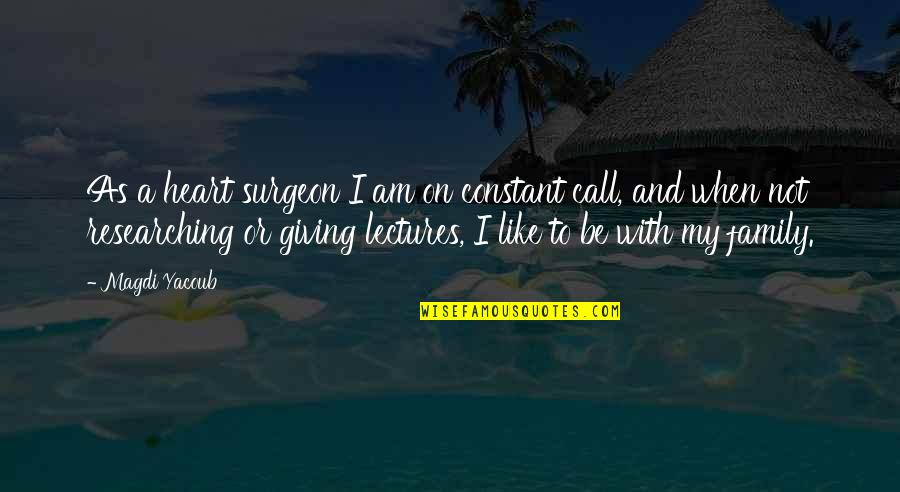 Surgeon Quotes By Magdi Yacoub: As a heart surgeon I am on constant