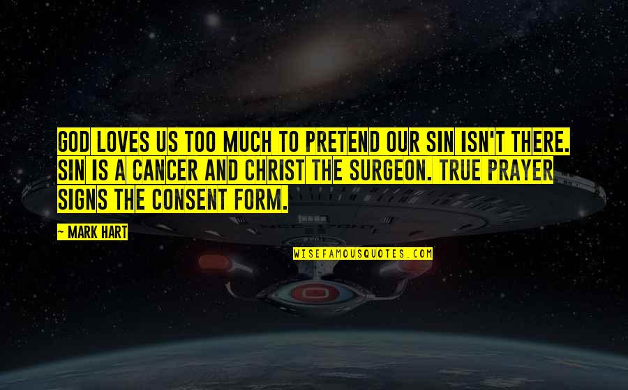Surgeon Quotes By Mark Hart: God loves us too much to pretend our