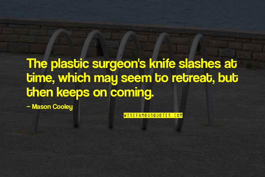 Surgeon Quotes By Mason Cooley: The plastic surgeon's knife slashes at time, which