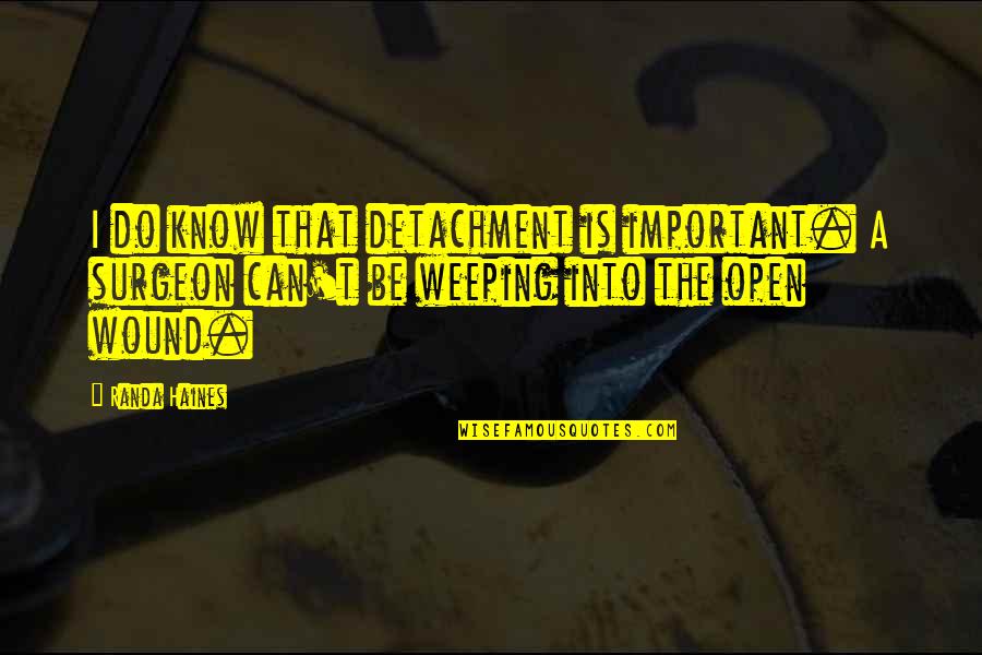 Surgeon Quotes By Randa Haines: I do know that detachment is important. A