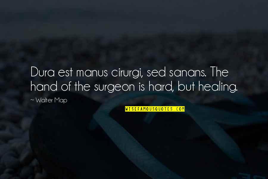 Surgeon Quotes By Walter Map: Dura est manus cirurgi, sed sanans. The hand