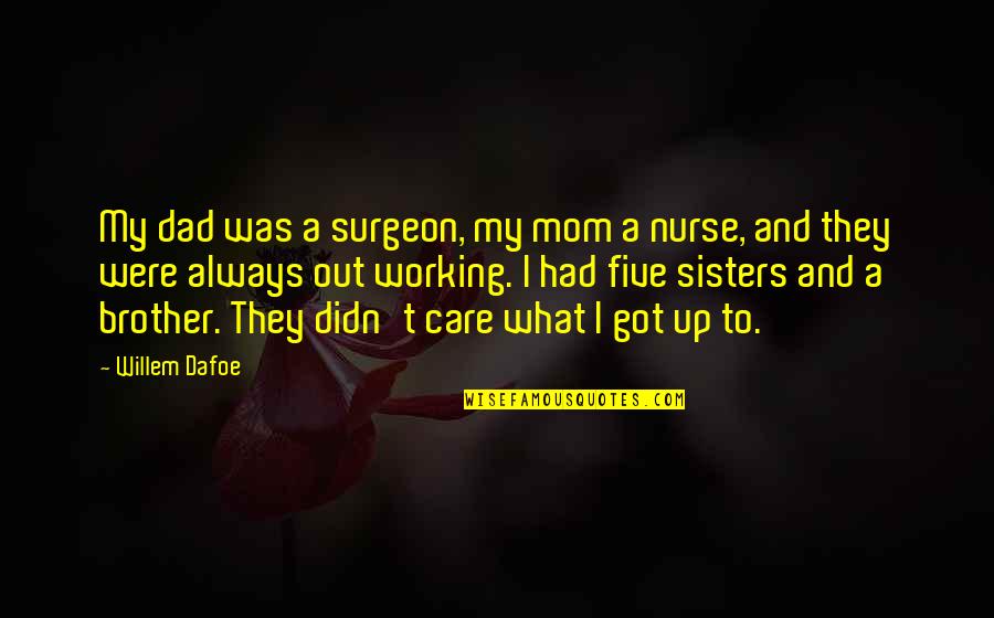Surgeon Quotes By Willem Dafoe: My dad was a surgeon, my mom a