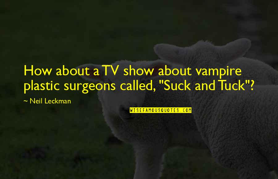 Surgeons Quotes By Neil Leckman: How about a TV show about vampire plastic