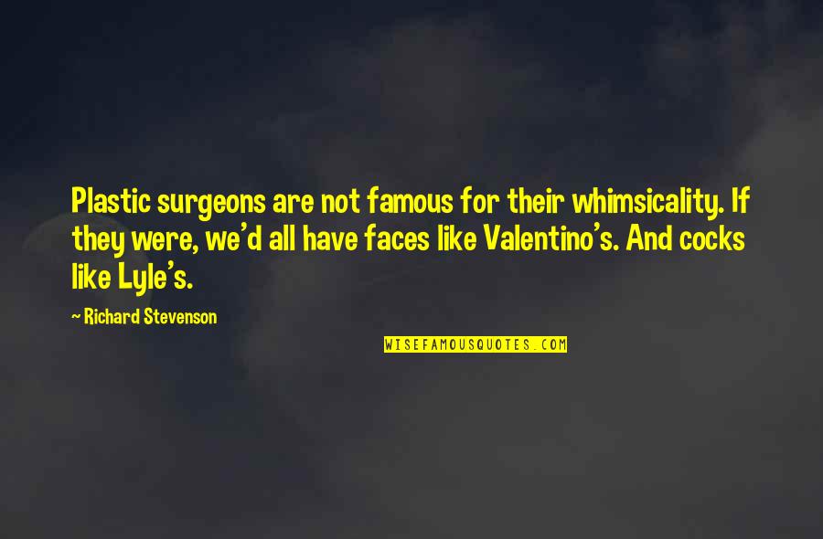 Surgeons Quotes By Richard Stevenson: Plastic surgeons are not famous for their whimsicality.