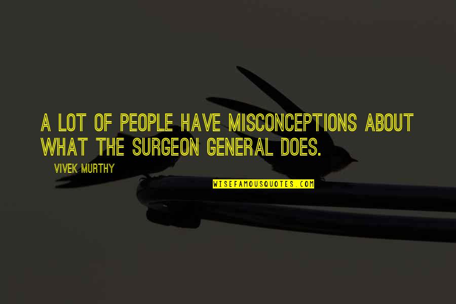 Surgeons Quotes By Vivek Murthy: A lot of people have misconceptions about what