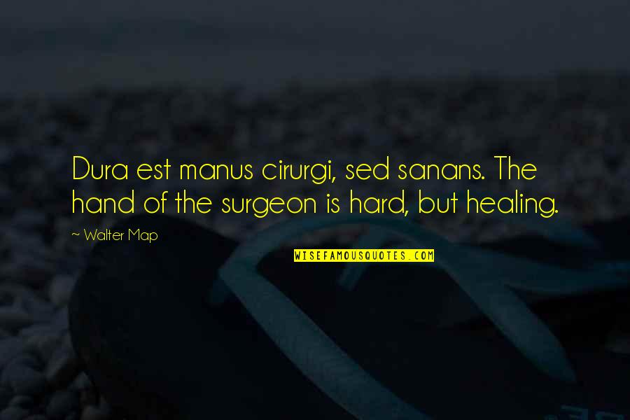 Surgeons Quotes By Walter Map: Dura est manus cirurgi, sed sanans. The hand