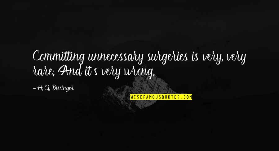 Surgeries Quotes By H. G. Bissinger: Committing unnecessary surgeries is very, very rare. And