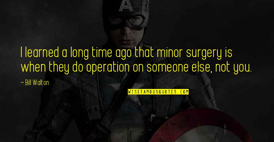 Surgery Best Quotes By Bill Walton: I learned a long time ago that minor Surgery Best Quotes By Bill Walton: I learned a long time ago that minor