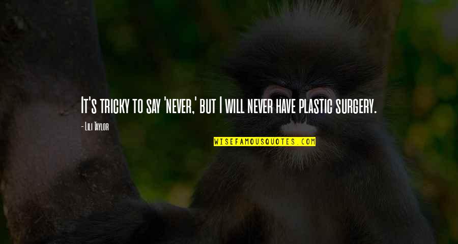 Surgery Best Quotes By Lili Taylor: It's tricky to say 'never,' but I will