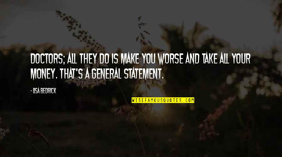 Surgery Healing Quotes By Lisa Bedrick: Doctors; all they do is make you worse